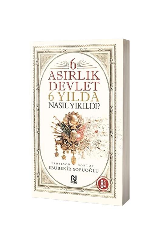 6 Asırlık Devlet 6 Yılda Nasıl Yıkıldı - Nesil Yayınları