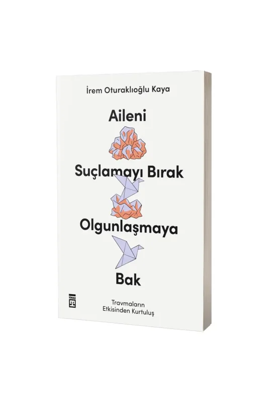 Aileni Suçlamayı Bırak Olgunlaşmaya Bak - Timaş Yayınları
