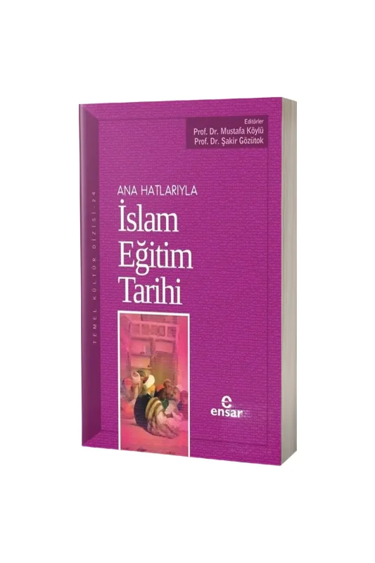 Ana Hatlarıyla İslam Eğitim Tarihi - Ensar Neşriyat
