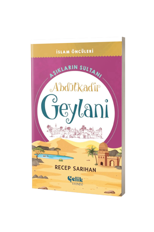 Aşıkların Sultanı Abdülkadir Geylani İslam Öncüleri Serisi - Çelik Yayınevi