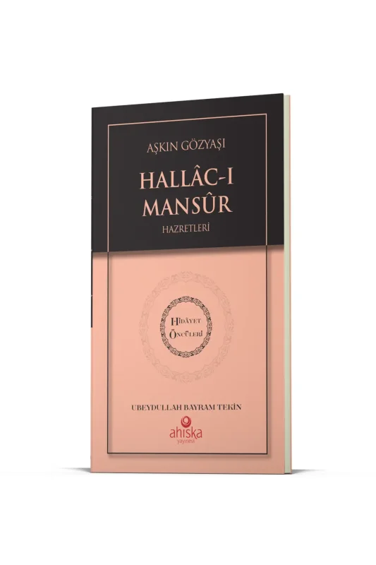 Aşkın Gözyaşı Hallacı Mansur Hz. - Hidayet Öncüleri 6 - Ahıska Yayınevi