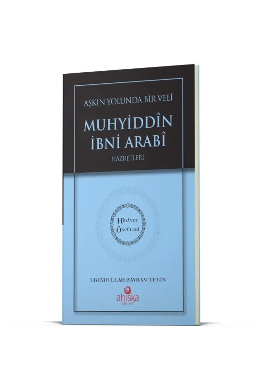 Aşkın Yolunda Bir Veli Muhyiddin İbni Arabi Hz. - Hidayet Öncüleri 7 - Ahıska Yayınevi