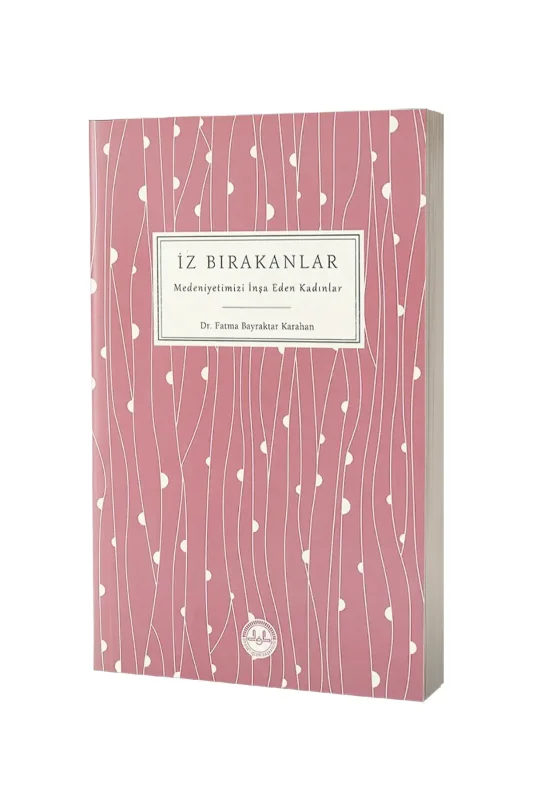 İz Bırakanlar Medeniyetimizi İnşa Eden Kadınlar - Diyanet Vakfı Yayınları