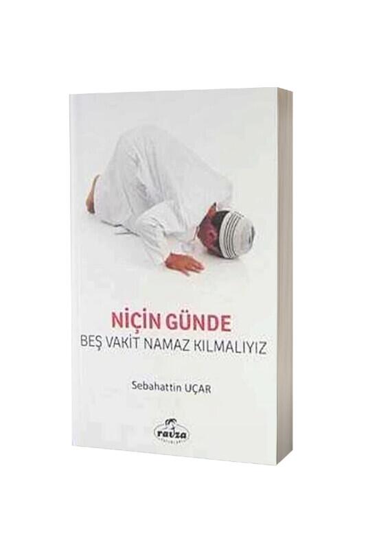 Niçin Günde Beş Vakit Namaz Kılmalıyız - Ravza Kitabevi