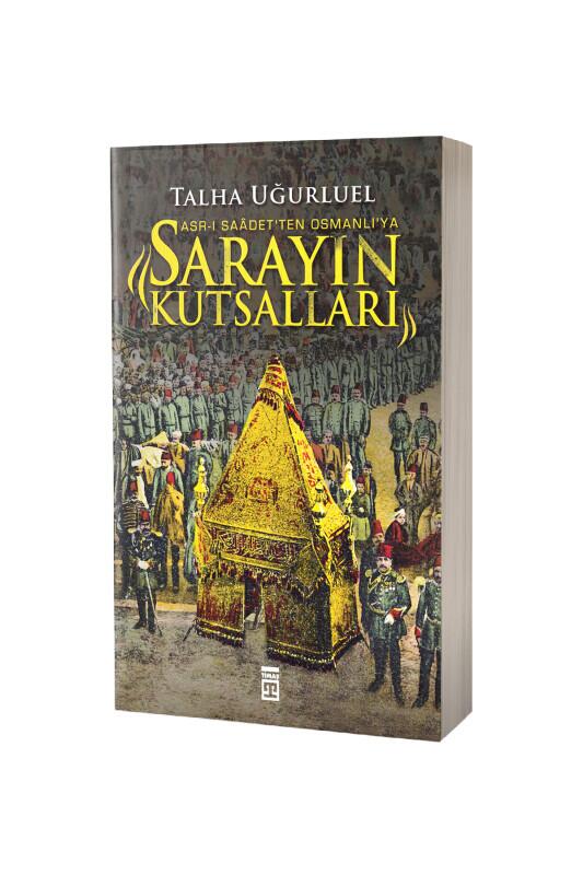 Sarayın Kutsalları Asrı Saadetten Osmanlıya - Timaş Yayınları