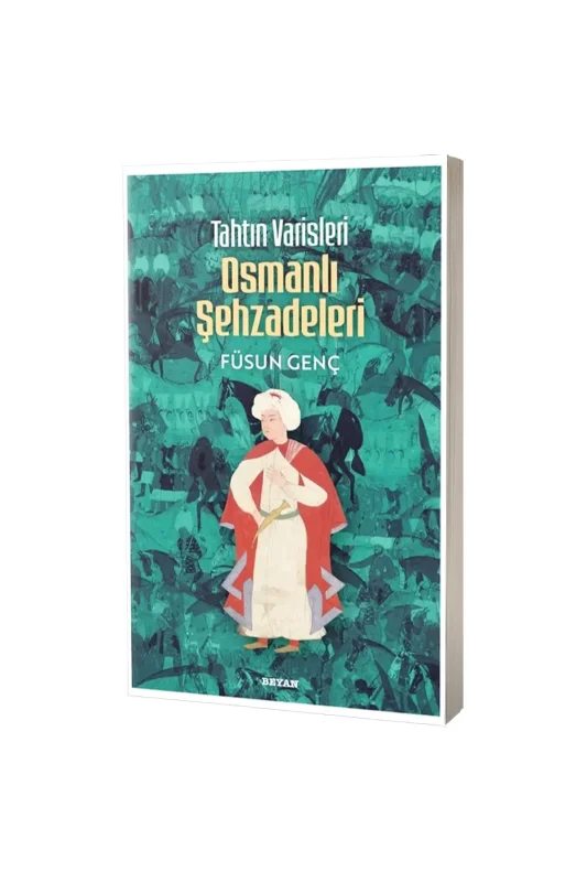 Tahtın Varisleri Osmanlı Şehzadeleri - Beyan Yayınları